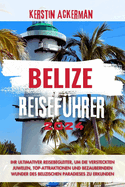 Belize Reisef?hrer: Ihr ultimativer Reisebegleiter zur Erkundung der versteckten Juwelen, Top-Attraktionen und bezaubernden Wunder des belizischen Paradieses