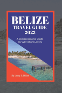 Belize Travel Guide 2023: A Comprehensive Guide for Adventure Lovers