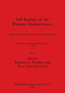 Bell Beakers of the Western Mediterranean, Part i: Definition, Interpretation, Theory and New Site Data. The Oxford International Conference 1986