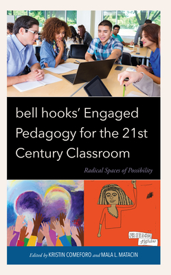 bell hooks' Engaged Pedagogy for the 21st Century Classroom: Radical Spaces of Possibility - Comeforo, Kristin (Editor), and Matacin, Mala L (Editor), and Evans-Amalu, Kelsey (Contributions by)