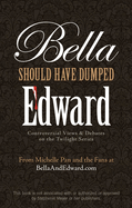 Bella Should Have Dumped Edward: Controversial Views & Debates on the Twilight Series