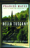 Bella Tuscany: The Sweet Life in Italy - Mayes, Frances