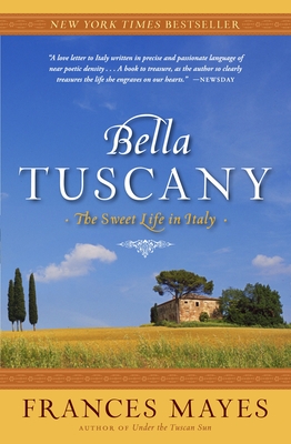 Bella Tuscany: The Sweet Life in Italy - Mayes, Frances