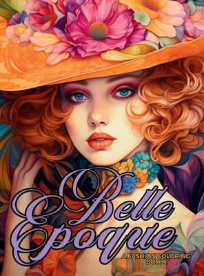 Belle poque - A Golden Age Fashion Coloring Book: Beautiful Models Wearing Glamorous Dresses & Accessories. - Tones, Enchanted