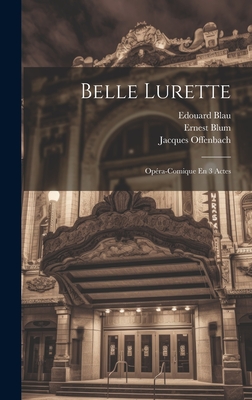 Belle Lurette: Opera-Comique En 3 Actes - Offenbach, Jacques, and Blum, Ernest, and Blau, Edouard