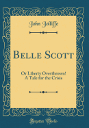 Belle Scott: Or Liberty Overthrown! a Tale for the Crisis (Classic Reprint)