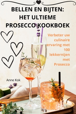 Bellen En Bijten: Het Ultieme Prosecco Kookboek - Anne Kok