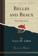 Belles and Beaux: With Other Poems (Classic Reprint)