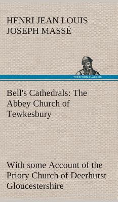 Bell's Cathedrals: The Abbey Church of Tewkesbury with some Account of the Priory Church of Deerhurst Gloucestershire - Masse, H J L J (Henri Jean Louis Jo