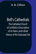 Bell'S Cathedrals; The Cathedral Church Of Lichfield; A Description Of Its Fabric And A Brief History Of The Espicopal See
