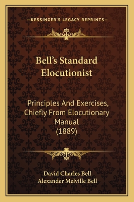 Bell's Standard Elocutionist; Principles and Exercises, (Chiefly from Elocutionary Manual): Followed by a Copius Selection of Extracts in Prose and - Bell, David Charles