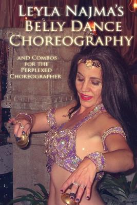 Belly Dance Choreography by Leyla Najma: Text and Combos to Help the Perplexed Choreographer - Najma, Leyla