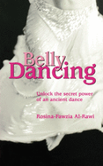Belly Dancing Unlock the Secret Power of an Ancient Dance