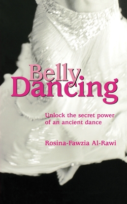 Belly Dancing Unlock the Secret Power of an Ancient Dance - Rosina-Fawzia Al-Rawi