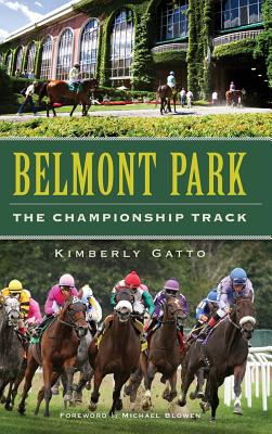 Belmont Park: The Championship Track - Gatto, Kimberly, and Blowen, Michael (Foreword by)