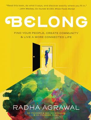 Belong: Find Your People, Create Community, and Live a More Connected Life - Agrawal, Radha