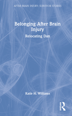 Belonging After Brain Injury: Relocating Dan - Williams, Katie H