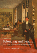 Belonging and Betrayal: How Jews Made the Art World Modern