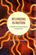 Belonging in Motion: Contested Social Boundaries in South Asia