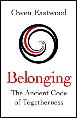 Belonging: The Ancient Code of Togetherness: The International No. 1 Bestseller - Eastwood, Owen