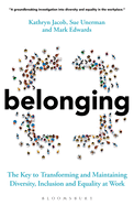Belonging: The Key to Transforming and Maintaining Diversity, Inclusion and Equality at Work