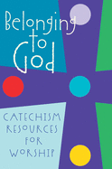 Belonging to God: Catechism Resources for Worship