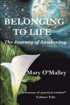 Belonging to Life: The Journey of Awakening - O'Malley, Mary, and Brooks, Marysue (Editor)