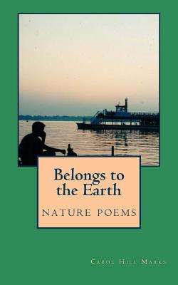 Belongs to the Earth: nature poems - Marks, Carol Hill