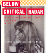 Below Critical Radar: Fanzines and Alternative Comics from 1976 to Now - Sabin, Roger, and Triggs, Teal, and Various