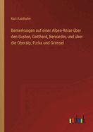 Bemerkungen auf einer Alpen-Reise ?ber den Susten, Gotthard, Bernardin, und ?ber die Oberalp, Furka und Grimsel