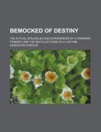 Bemocked of Destiny: The Actual Struggles and Experiences of a Canadian Pioneer: And the Recollections of a Lifetime