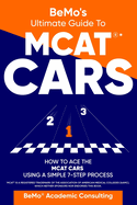 BeMo's Ultimate Guide to MCAT(R)* CARS: How to Ace the MCAT CARS Using A Simple 7-Step Process