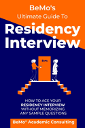 BeMo's Ultimate Guide to Residency Interview: How to Ace Your Residency Interview Without Memorizing Any Sample Questions