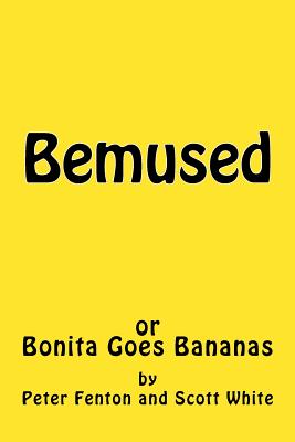 Bemused: (or Bonita Goes Bananas) - White, Scott, and Fenton, Peter