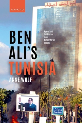 Ben Ali's Tunisia: Power and Contention in an Authoritarian Regime - Wolf, Anne