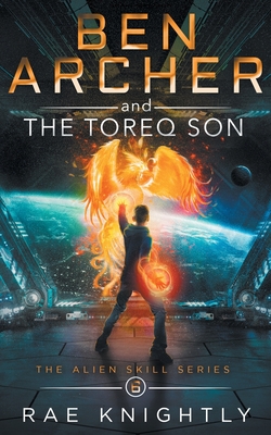Ben Archer and the Toreq Son (The Alien Skill Series, Book 6) - Knightly, Rae