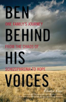 Ben Behind His Voices: One Family's Journey from the Chaos of Schizophrenia to Hope - Kaye, Randye