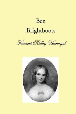 Ben Brightboots: and other True Stories, Hymns, and Music - Chalkley, David L (Editor), and Wegge, Glen T (Editor), and Havergal, Frances Ridley