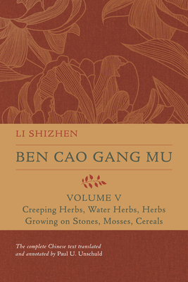 Ben Cao Gang Mu, Volume V: Creeping Herbs, Water Herbs, Herbs Growing on Stones, Mosses, Cereals Volume 5 - Shizhen, Li, and Unschuld, Paul U (Translated by)