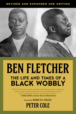 Ben Fletcher: The Life and Times of a Black Wobbly - Cole, Peter (Editor), and Robin D G Kelley (Foreword by)