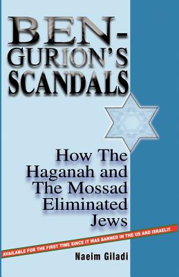 Ben-Gurion's Scandals: How the Haganah and the Mossad Eliminated Jews - Giladi, Naeim