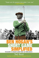 Ben Hogan's Short Game Simplified: The Secret to Hogan's Game from 120 Yards and in