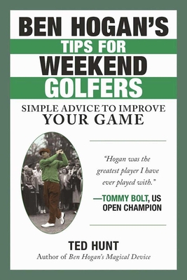 Ben Hogan's Tips for Weekend Golfers: Simple Advice to Improve Your Game - Hunt, Ted