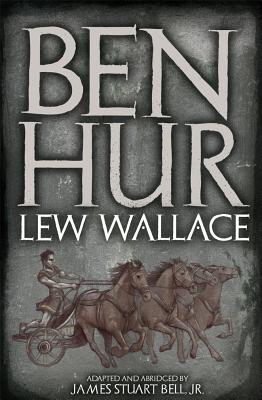 Ben Hur: A Classic Story of Revenge and Redemption - Wallace, Lew, and Bell, James Stuart (Adapted by)