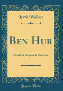 Ben Hur: Novela de la Epoca de Jesucristo (Classic Reprint)