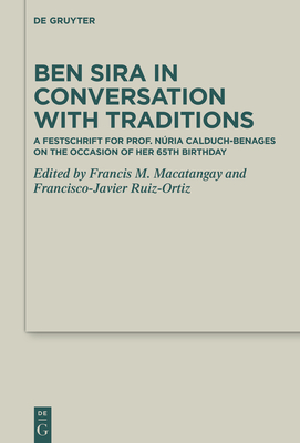 Ben Sira in Conversation with Traditions: A Festschrift for Prof. Nria Calduch-Benages on the Occasion of Her 65th Birthday - Macatangay, Francis M (Editor), and Ruiz-Ortiz, Francisco-Javier (Editor), and Egger-Wenzel, Renate (Contributions by)