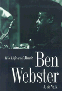 Ben Webster: His Life and Music - de Valk, Jeroen, and Valk, Jeroen De