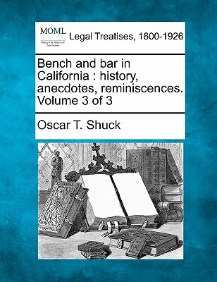 Bench and Bar in California: History, Anecdotes, Reminiscences. Volume 3 of 3 - Shuck, Oscar T