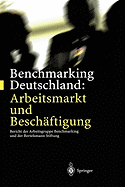 Benchmarking Deutschland: Arbeitsmarkt Und Beschftigung: Bericht Der Arbeitsgruppe Benchmarking Und Der Bertelsmann Stiftung