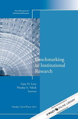 Benchmarking in Institutional Research: New Directions for Institutional Research, Number 156 - Levy, Gary D. (Editor), and Valcik, Nicolas A. (Editor)